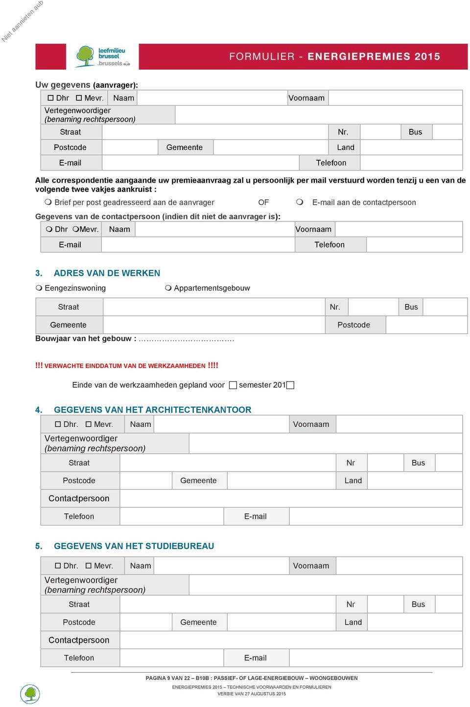 post geadresseerd aan de aanvrager OF E-mail aan de contactpersoon Gegevens van de contactpersoon (indien dit niet de aanvrager is): Dhr Mevr. Naam Voornaam E-mail Telefoon 3.