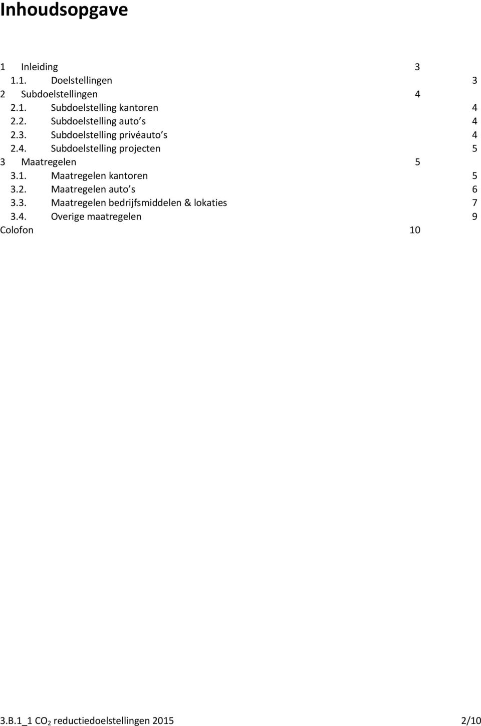 1. Maatregelen kantoren 5 3.2. Maatregelen auto s 6 3.3. Maatregelen bedrijfsmiddelen & lokaties 7 3.