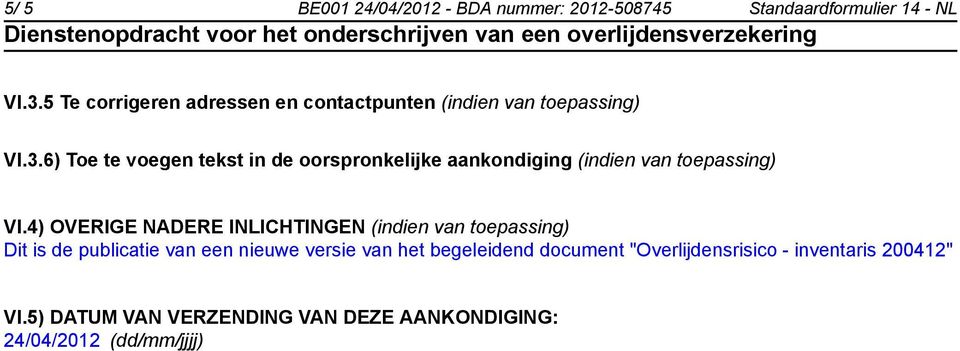 6) Toe te voegen tekst in de oorspronkelijke aankondiging (indien van toepassing) VI.