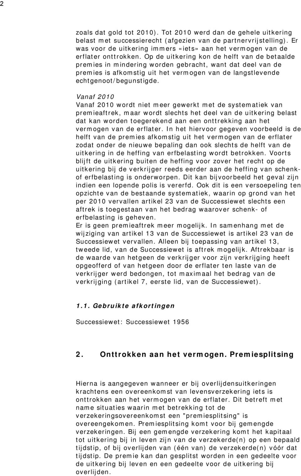 Op de uitkering kon de helft van de betaalde premies in mindering worden gebracht, want dat deel van de premies is afkomstig uit het vermogen van de langstlevende echtgenoot/begunstigde.