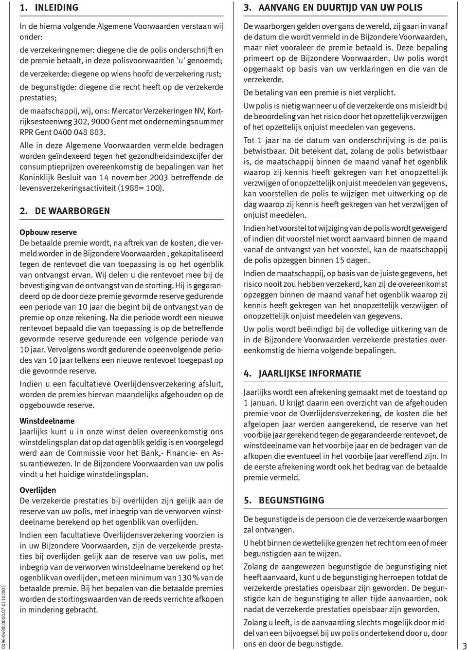 'u' genoemd; de verzekerde: diegene op wiens hoofd de verzekering rust; de begunstigde: diegene die recht heeft op de verzekerde prestaties; de maatschappij, wij, ons: Mercator Verzekeringen NV,