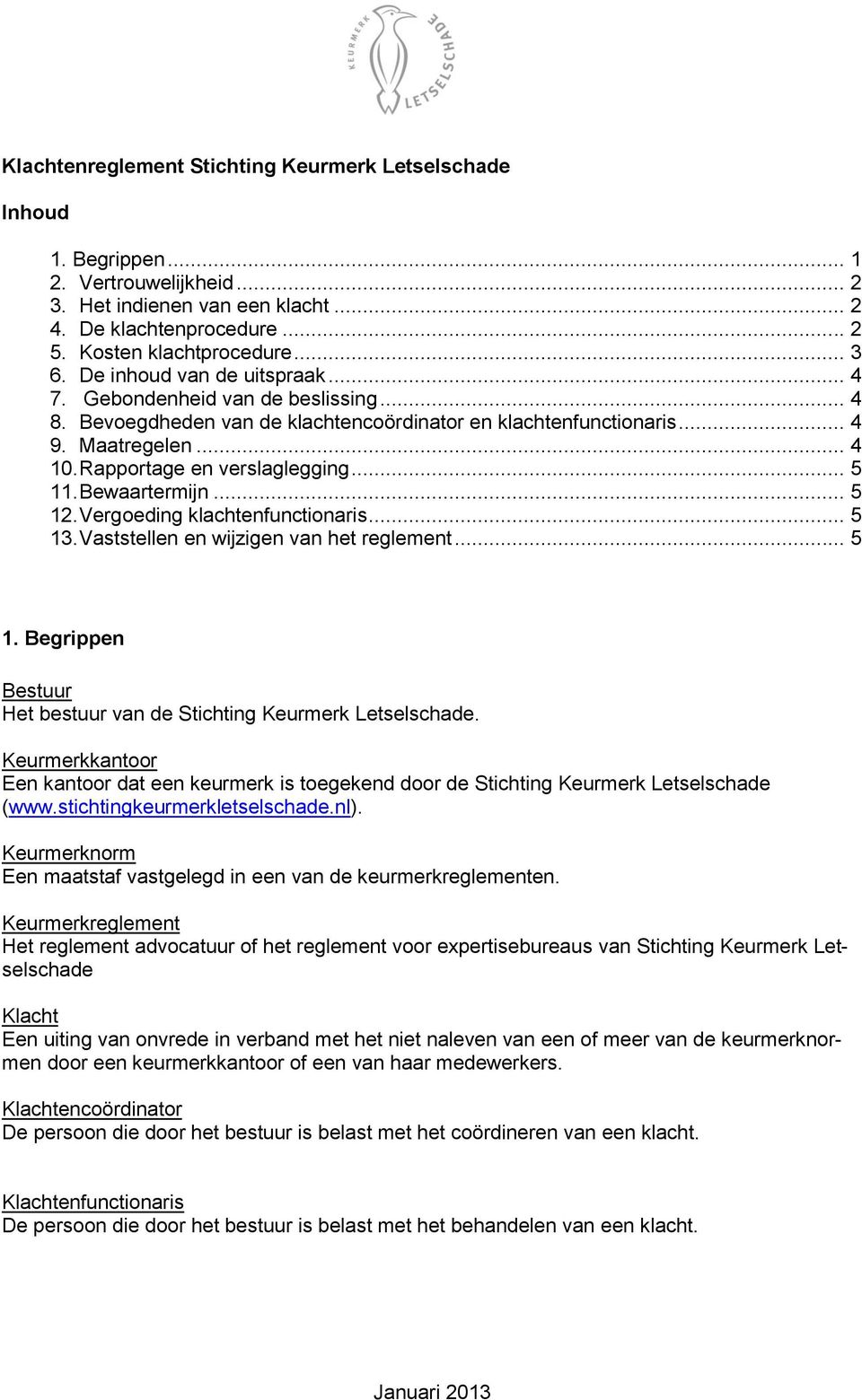 .. 5 11. Bewaartermijn... 5 12. Vergoeding klachtenfunctionaris... 5 13. Vaststellen en wijzigen van het reglement... 5 1. Begrippen Bestuur Het bestuur van de Stichting Keurmerk Letselschade.