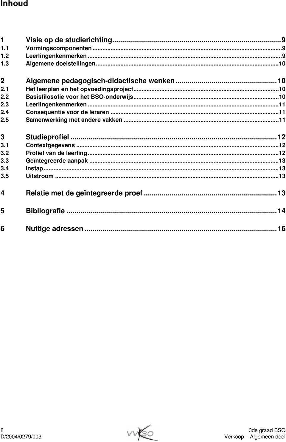 ..11 2.4 Consequentie voor de leraren...11 2.5 Samenwerking met andere vakken...11 3 Studieprofiel...12 3.1 Contextgegevens...12 3.2 Profiel van de leerling.