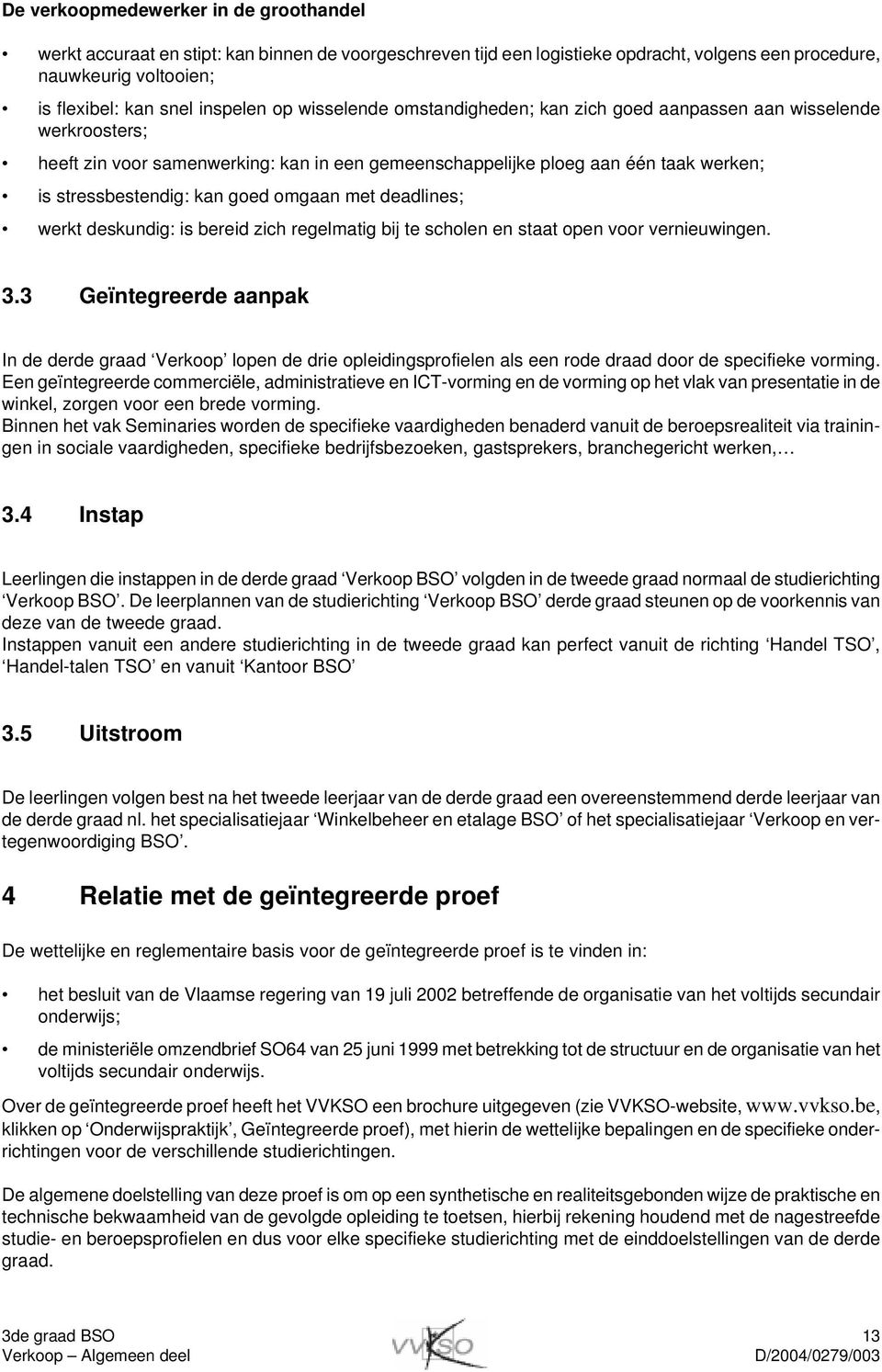 omgaan met deadlines; werkt deskundig: is bereid zich regelmatig bij te scholen en staat open voor vernieuwingen. 3.