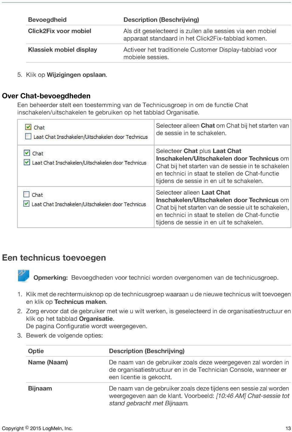 Over Chat-bevoegdheden Een beheerder stelt een toestemming van de Technicusgroep in om de functie Chat inschakelen/uitschakelen te gebruiken op het tabblad Organisatie.