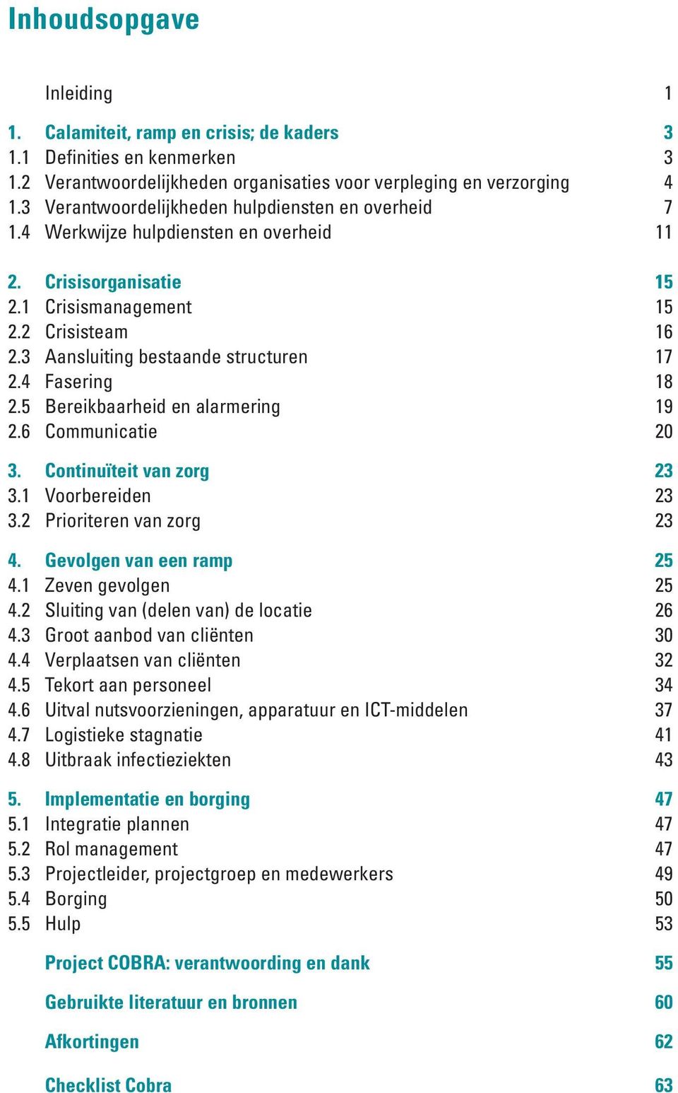 3 Aansluiting bestaande structuren 17 2.4 Fasering 18 2.5 Bereikbaarheid en alarmering 19 2.6 Communicatie 20 3. Continuïteit van zorg 23 3.1 Voorbereiden 23 3.2 Prioriteren van zorg 23 4.