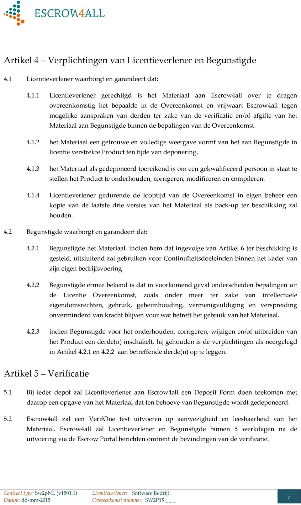 1 Licentieverlener gerechtigd is het Materiaal aan Escrow4all over te dragen overeenkomstig het bepaalde in de Overeenkomst en vrijwaart Escrow4all tegen mogelijke aanspraken van derden ter zake van