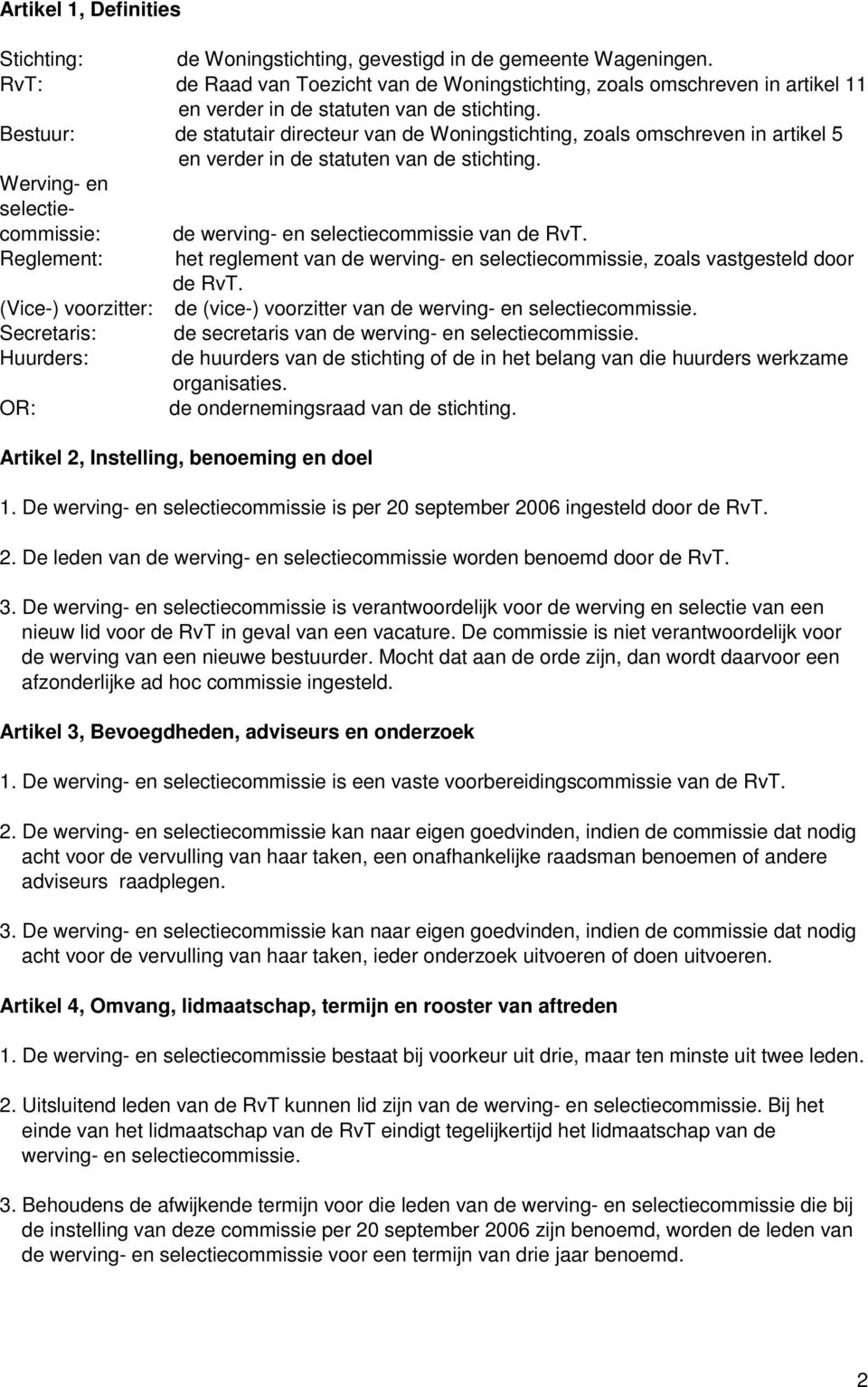 Bestuur: de statutair directeur van de Woningstichting, zoals omschreven in artikel 5 en verder in de statuten van de stichting.