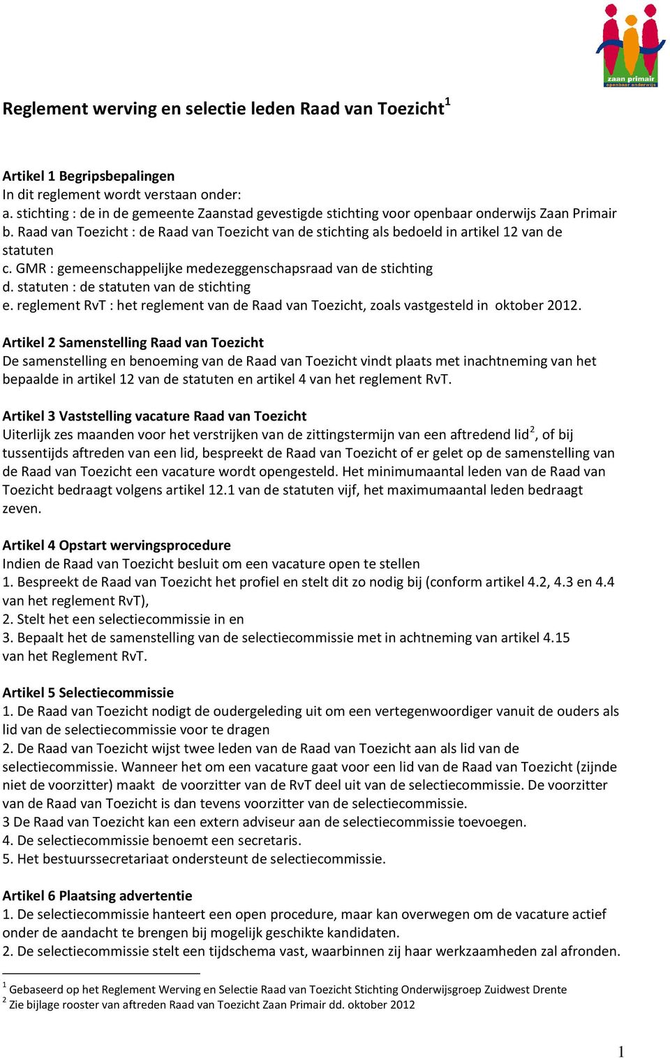 Raad van Toezicht : de Raad van Toezicht van de stichting als bedoeld in artikel 12 van de statuten c. GMR : gemeenschappelijke medezeggenschapsraad van de stichting d.