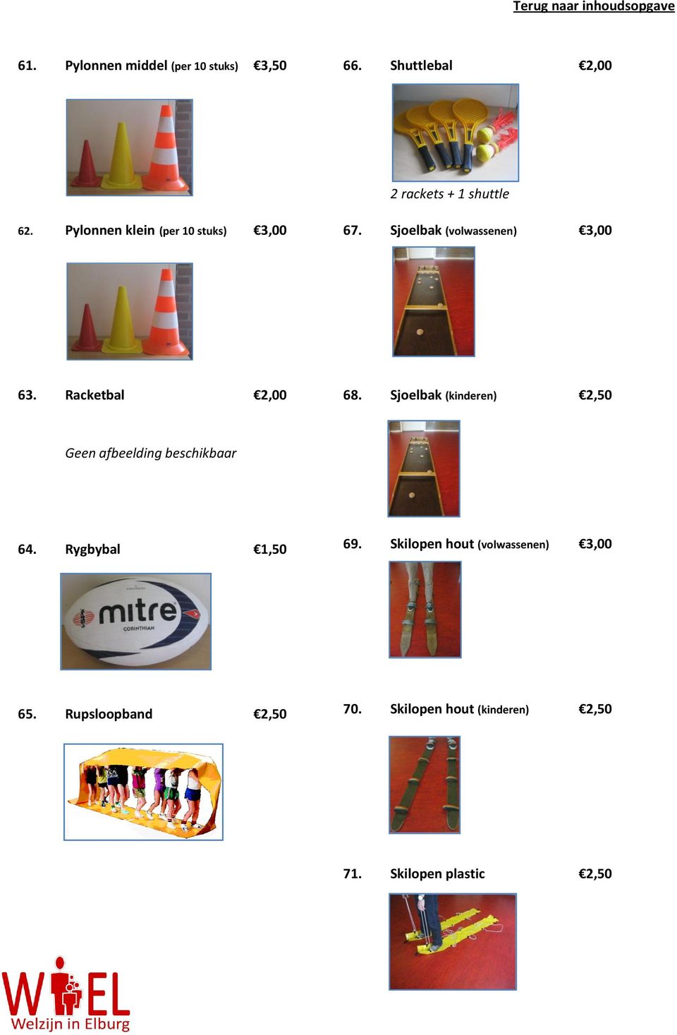 Pylonnen klein (per 10 stuks) 3,00 67. Sjoelbak (volwassenen) 3,00 63. Racketbal 2,00 68.