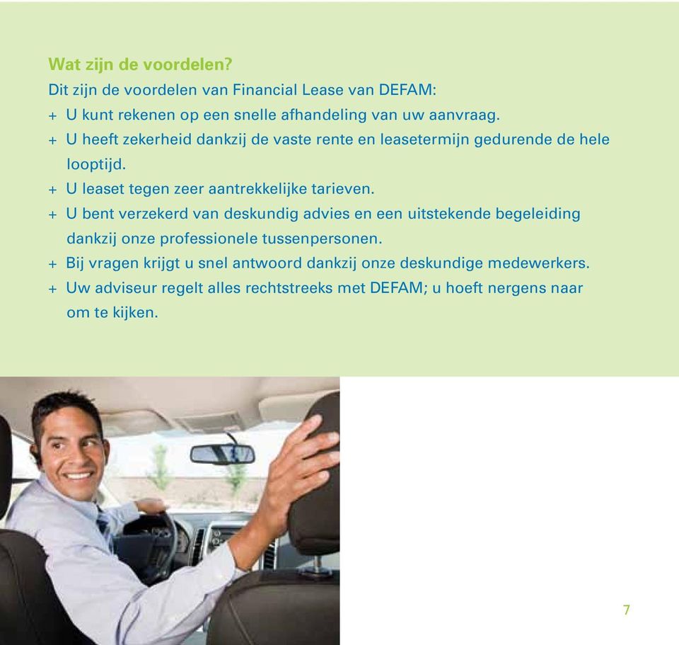 + U bent verzekerd van deskundig advies en een uitstekende begeleiding dankzij onze professionele tussenpersonen.