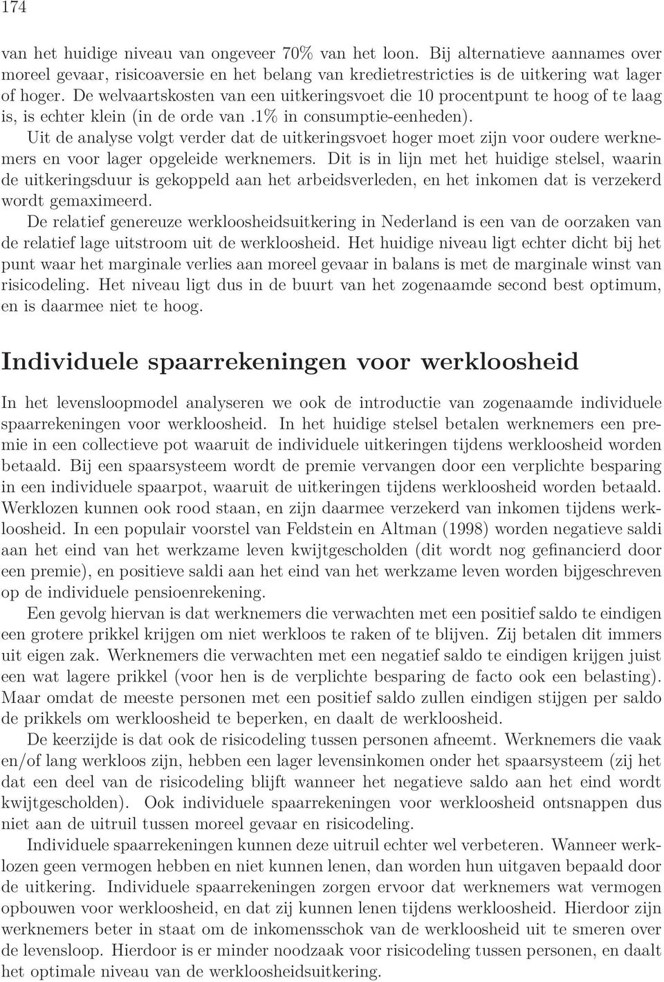 Uit de analyse volgt verder dat de uitkeringsvoet hoger moet zijn voor oudere werknemers en voor lager opgeleide werknemers.