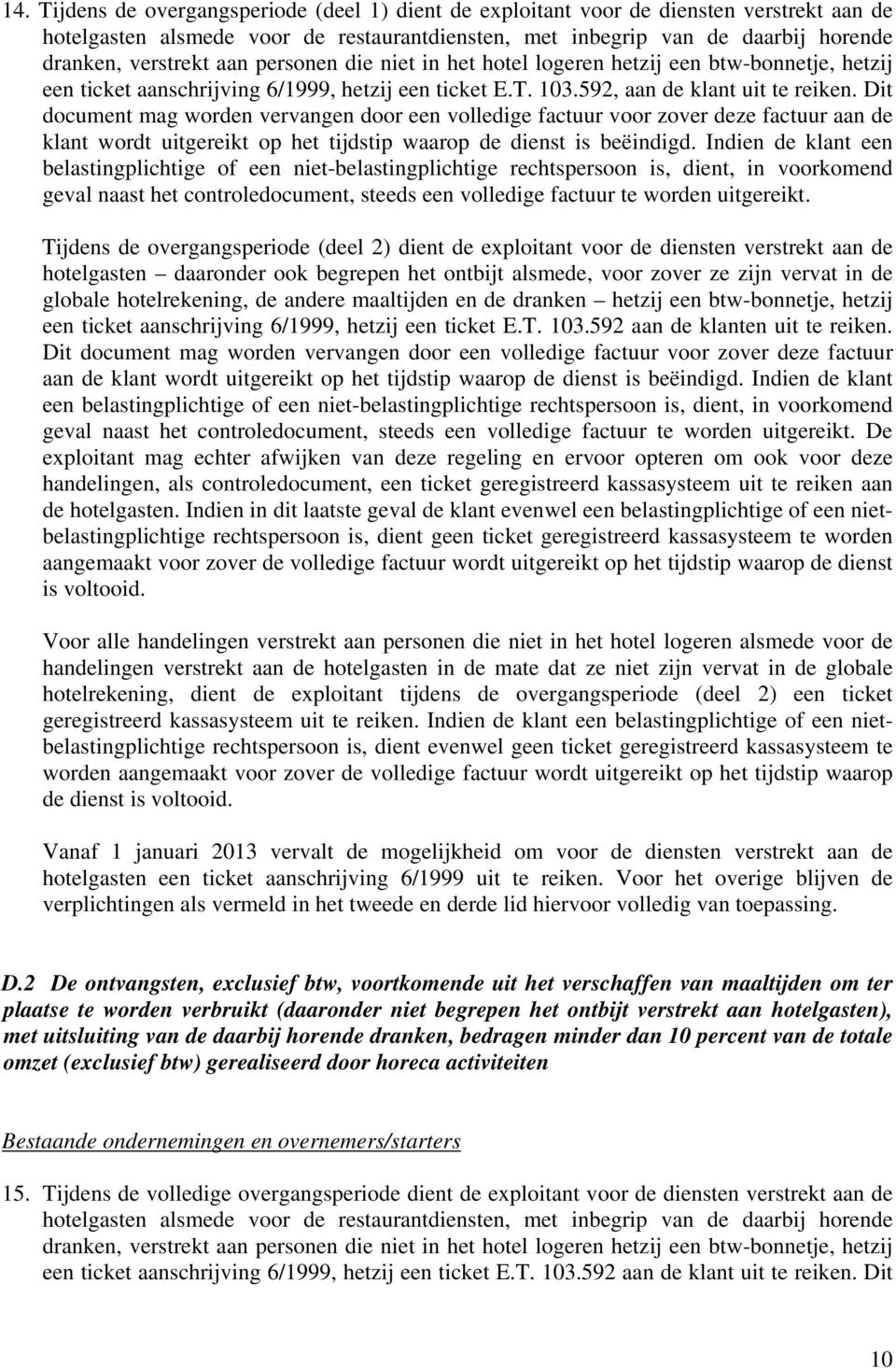 Dit document mag worden vervangen door een volledige factuur voor zover deze factuur aan de geval naast het controledocument, steeds een volledige factuur te worden uitgereikt.