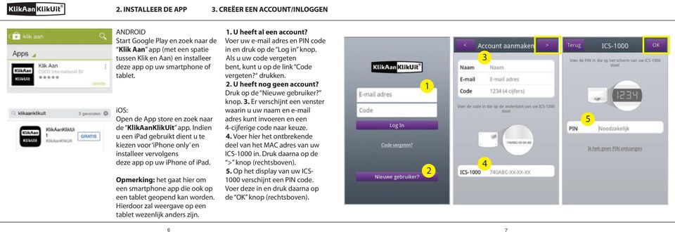 Opmerking: het gaat hier om een smartphone app die ook op een tablet geopend kan worden. Hierdoor zal weergave op een tablet wezenlijk anders zijn. 1. U heeft al een account?