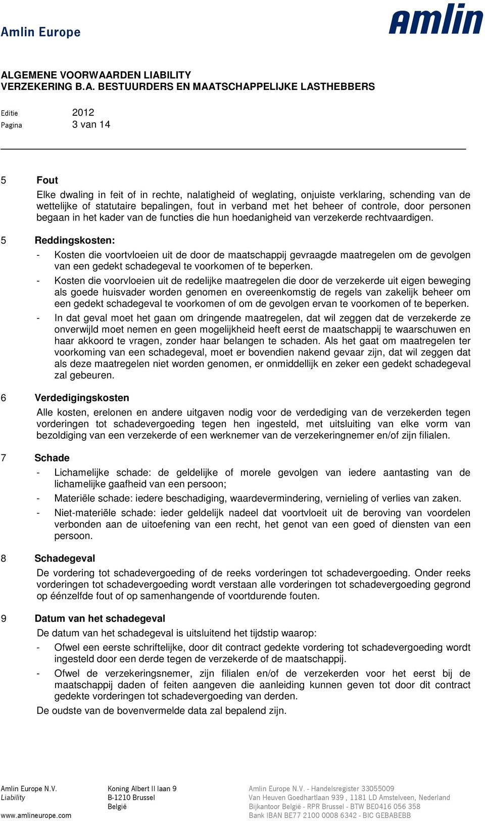 5 Reddingskosten: - Kosten die voortvloeien uit de door de maatschappij gevraagde maatregelen om de gevolgen van een gedekt schadegeval te voorkomen of te beperken.