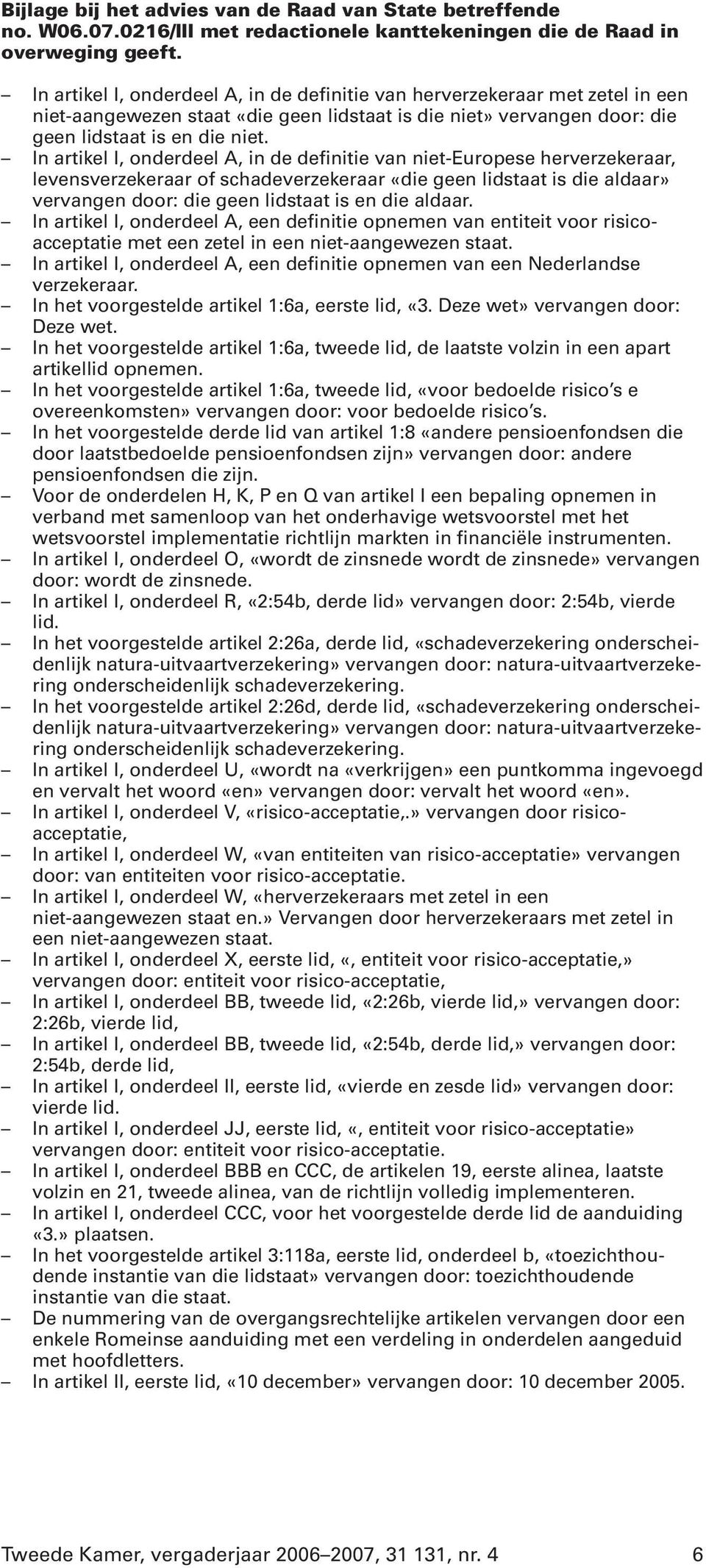 In artikel I, onderdeel A, in de definitie van niet-europese herverzekeraar, levensverzekeraar of schadeverzekeraar «die geen lidstaat is die aldaar» vervangen door: die geen lidstaat is en die