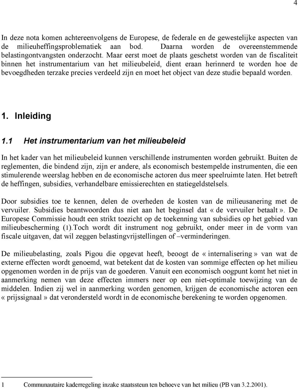 moet het object van deze studie bepaald worden. 1. Inleiding 1.1 Het instrumentarium van het milieubeleid In het kader van het milieubeleid kunnen verschillende instrumenten worden gebruikt.