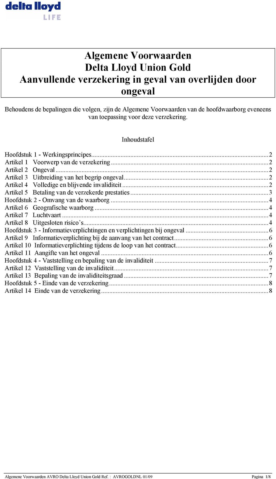 ..2 Artikel 4 Volledige en blijvende invaliditeit...2 Artikel 5 Betaling van de verzekerde prestaties...3 Hoofdstuk 2 - Omvang van de waarborg...4 Artikel 6 Geografische waarborg.