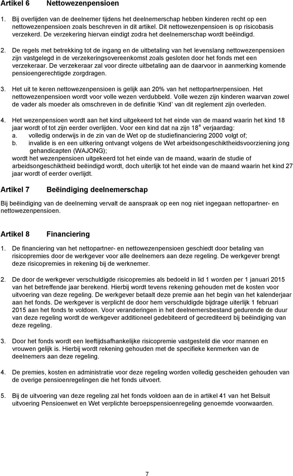 De regels met betrekking tot de ingang en de uitbetaling van het levenslang nettowezenpensioen zijn vastgelegd in de verzekeringsovereenkomst zoals gesloten door het fonds met een verzekeraar.