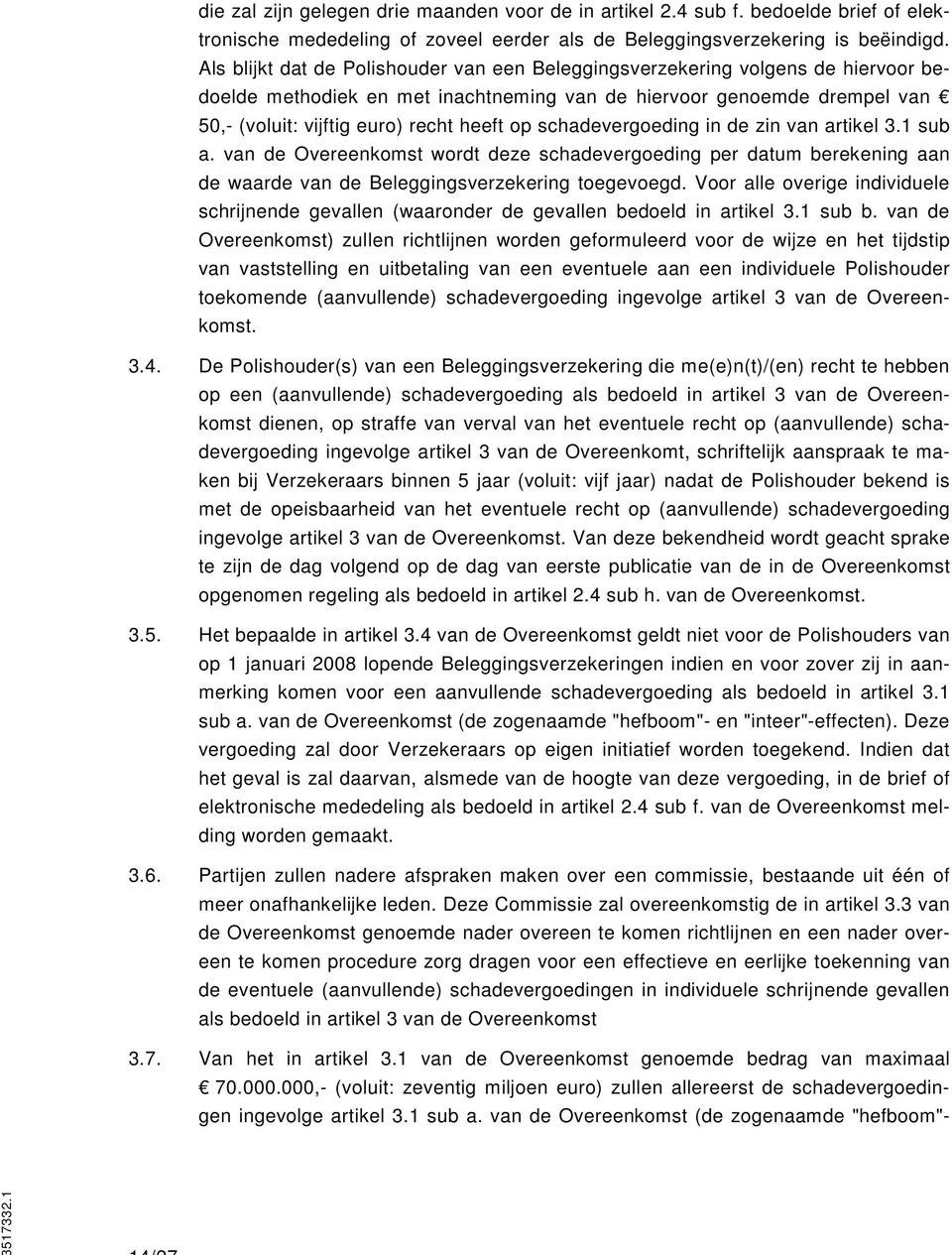 schadevergoeding in de zin van artikel 3.1 sub a. van de Overeenkomst wordt deze schadevergoeding per datum berekening aan de waarde van de Beleggingsverzekering toegevoegd.