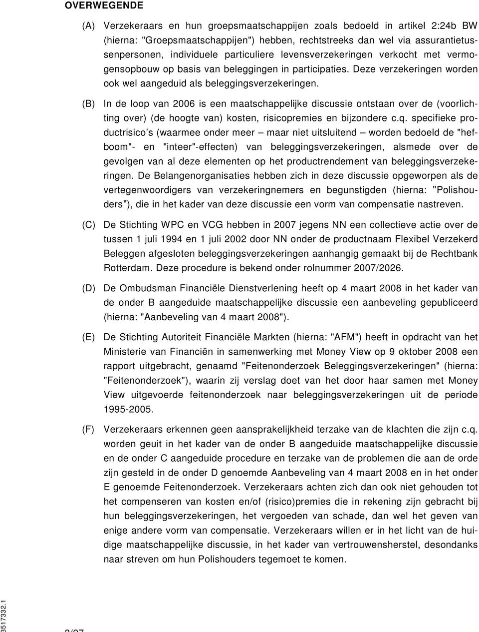 (B) In de loop van 2006 is een maatschappelijke discussie ontstaan over de (voorlichting over) (de hoogte van) kosten, risicopremies en bijzondere c.q.