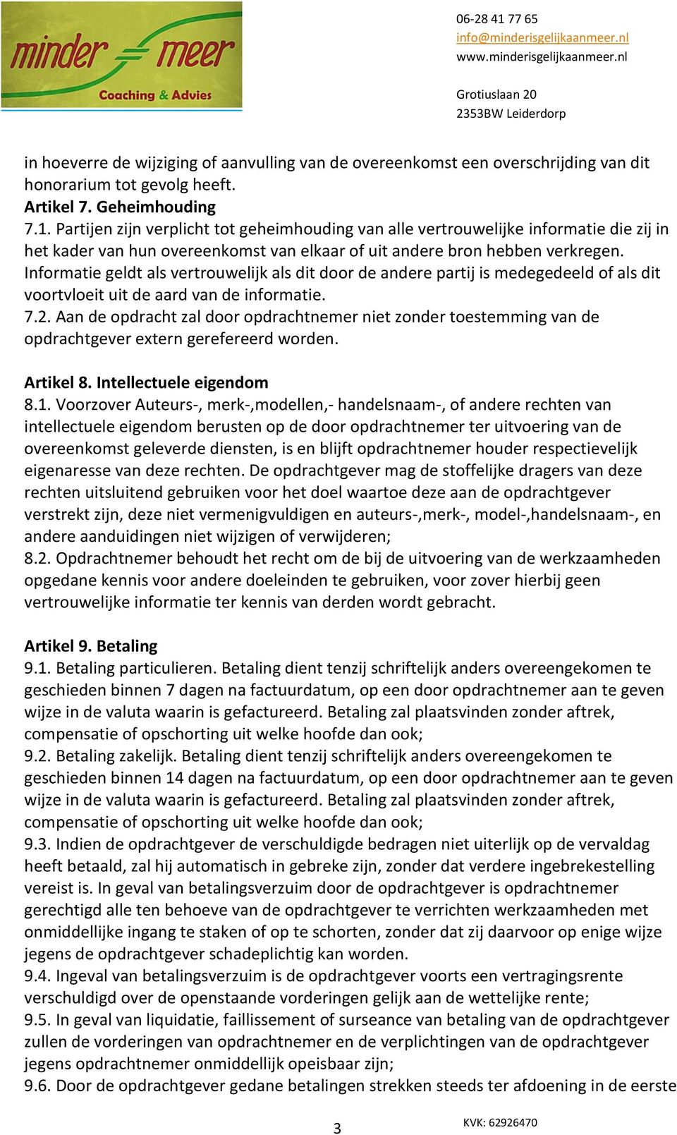 Informatie geldt als vertrouwelijk als dit door de andere partij is medegedeeld of als dit voortvloeit uit de aard van de informatie. 7.2.