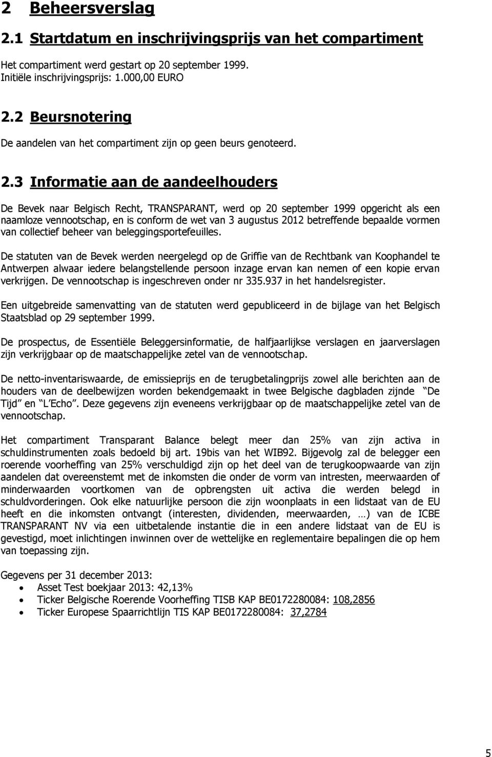 3 Informatie aan de aandeelhouders De Bevek naar Belgisch Recht, TRANSPARANT, werd op 20 september 1999 opgericht als een naamloze vennootschap, en is conform de wet van 3 augustus 2012 betreffende
