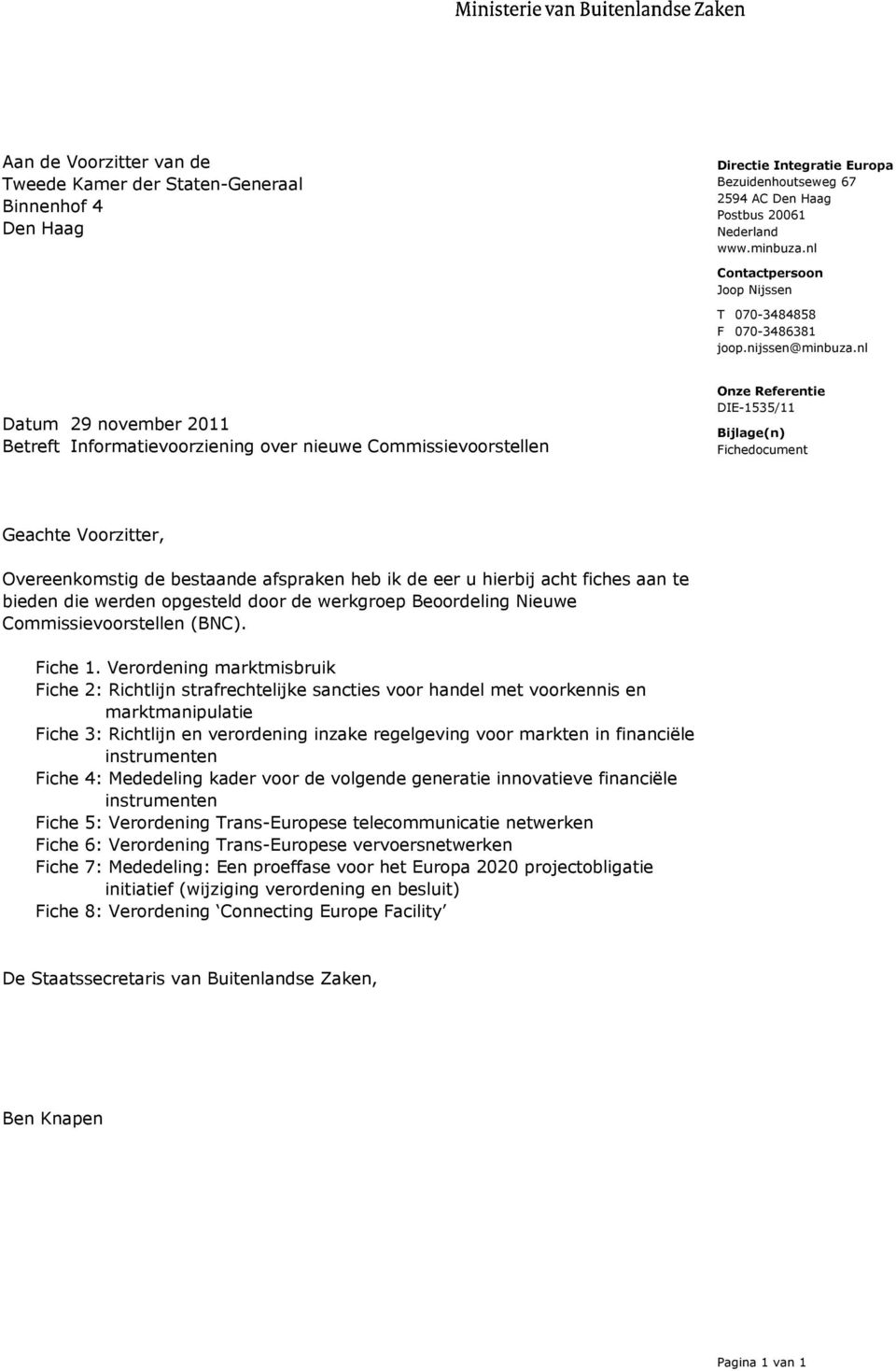 nl Datum 29 november 2011 Betreft Informatievoorziening over nieuwe Commissievoorstellen Onze Referentie DIE-1535/11 Bijlage(n) Fichedocument Geachte Voorzitter, Overeenkomstig de bestaande afspraken