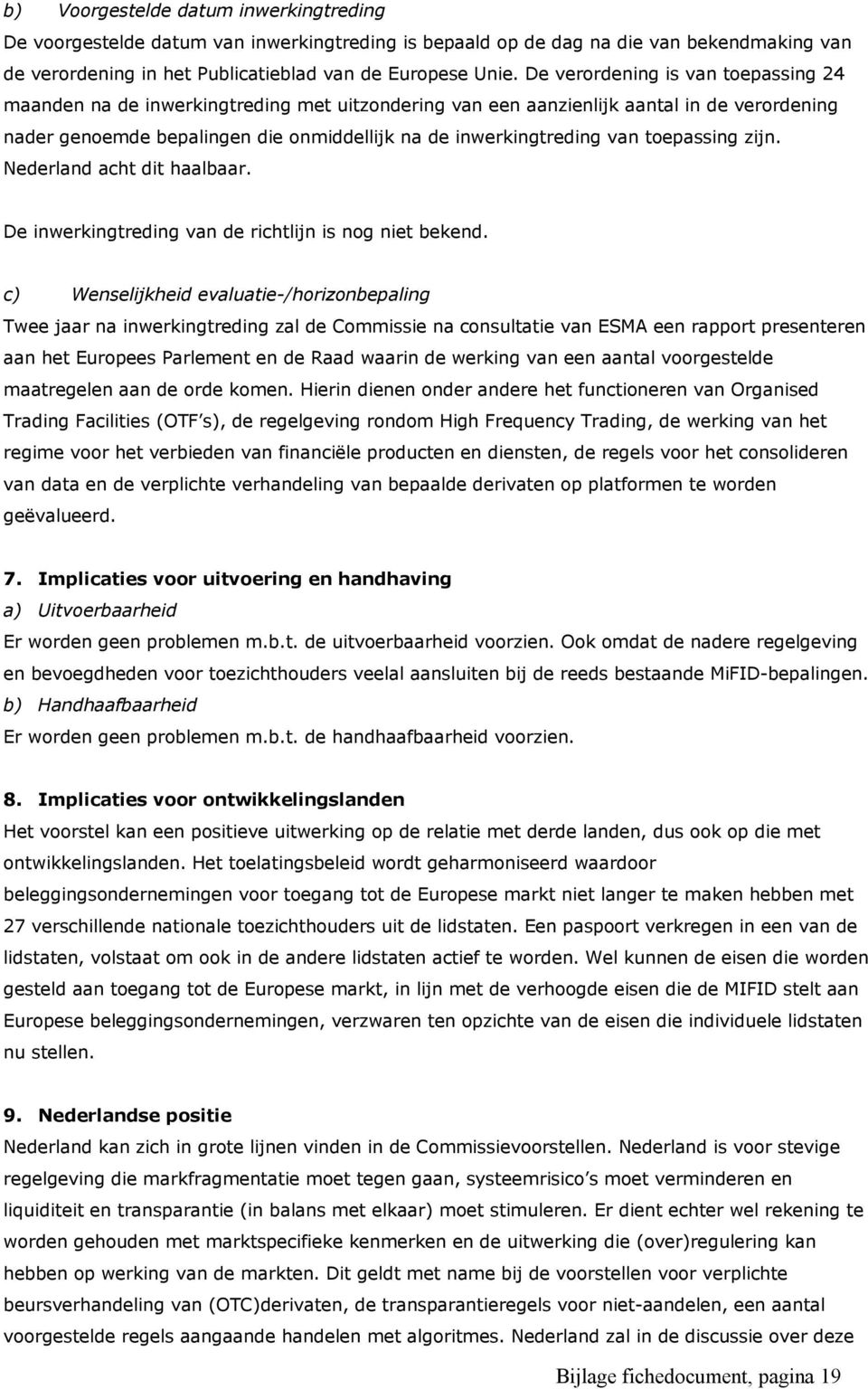 toepassing zijn. Nederland acht dit haalbaar. De inwerkingtreding van de richtlijn is nog niet bekend.