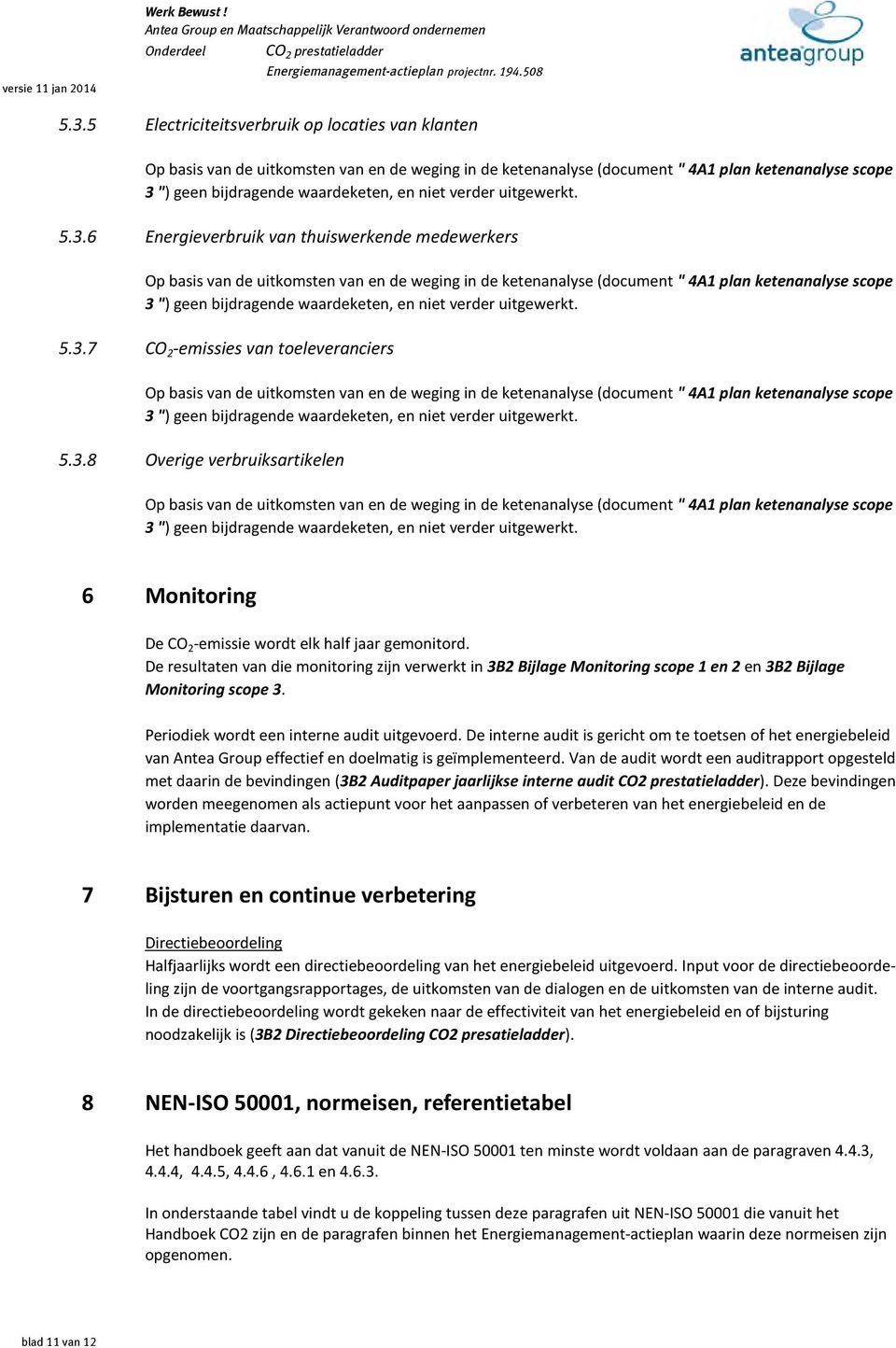 6 Energieverbruik van thuiswerkende medewerkers Op basis van de uitkomsten van en de weging in de ketenanalyse (document " 4A1 plan ketenanalyse scope 3 ") geen bijdragende waardeketen, en niet 7 CO