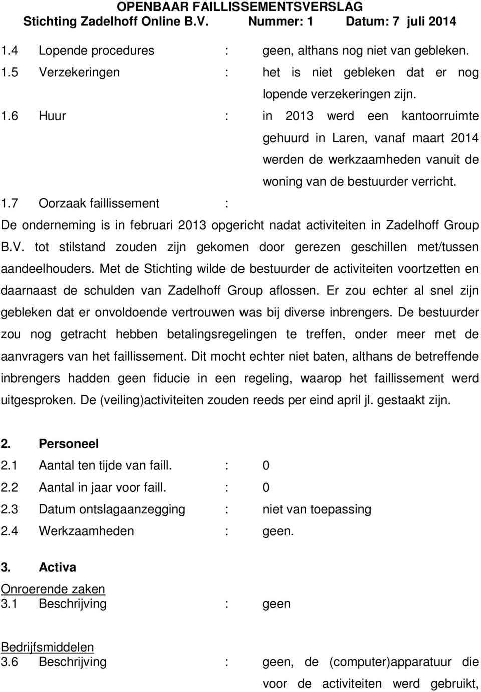 De onderneming is in februari 2013 opgericht nadat activiteiten in Zadelhoff Group B.V. tot stilstand zouden zijn gekomen door gerezen geschillen met/tussen aandeelhouders.