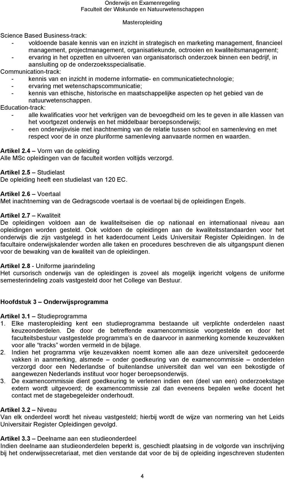 Communication-track: - kennis van en inzicht in moderne informatie- en communicatietechnologie; - ervaring met wetenschapscommunicatie; - kennis van ethische, historische en maatschappelijke aspecten