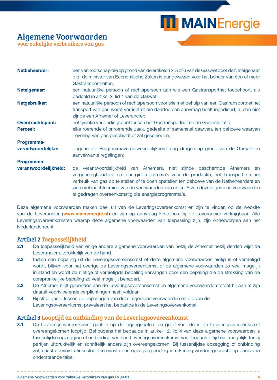 artikel 2, lid 1 van de Gaswet; een natuurlijke persoon of rechtspersoon voor wie met behulp van een Gastransportnet het transport van gas wordt verricht of die daartoe een aanvraag heeft ingediend,