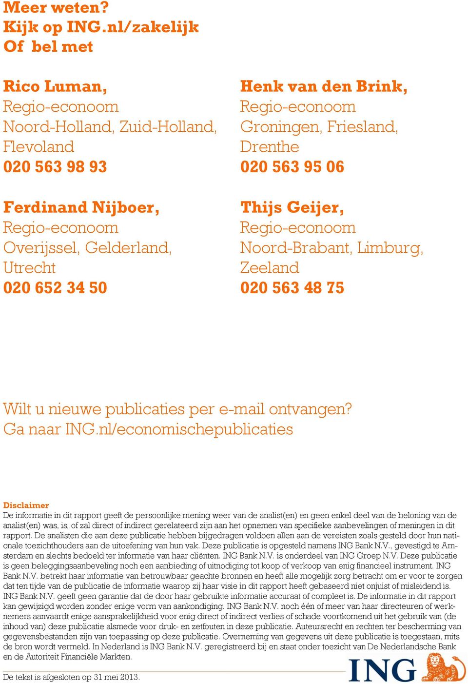 Gelderland, Noord-Brabant, Limburg, Utrecht Zeeland 020 652 34 50 020 563 48 75 Wilt u nieuwe publicaties per e-mail ontvangen? Ga naar ING.