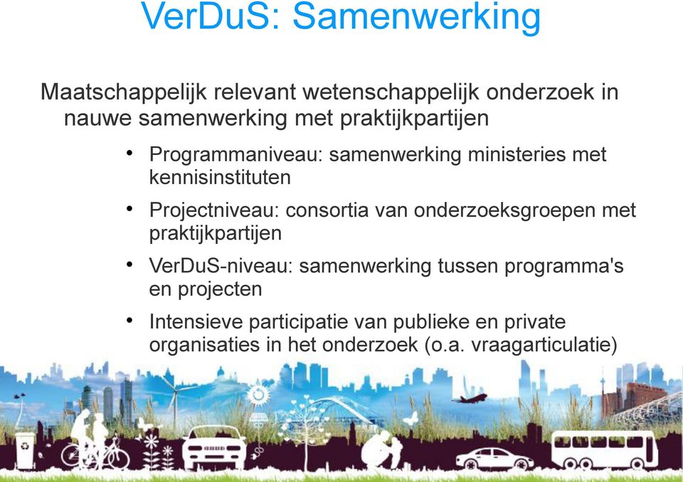 consortia van onderzoeksgroepen met praktijkpartijen VerDuS-niveau: samenwerking tussen programma's