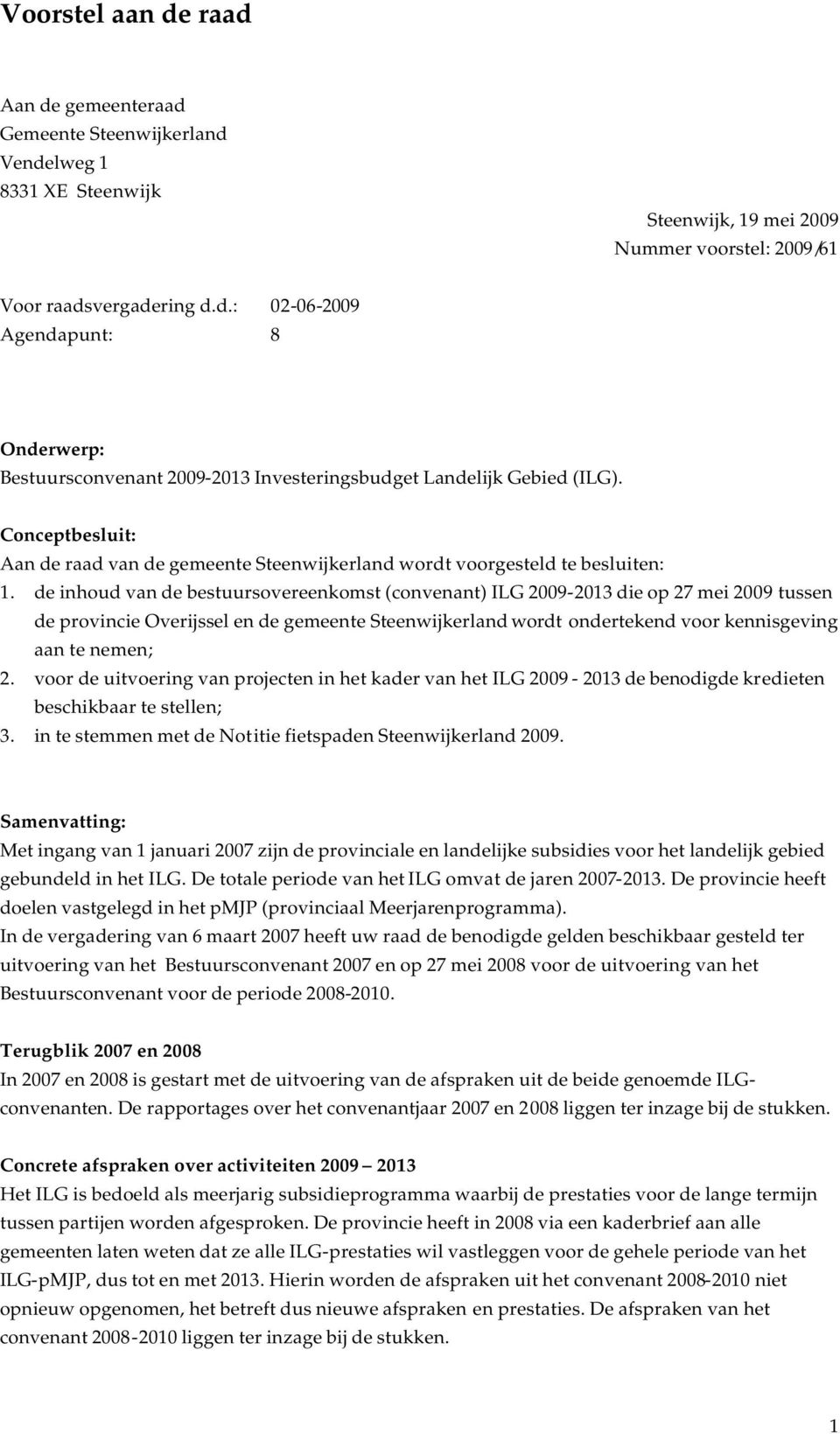 de inhoud van de bestuursovereenkomst (convenant) ILG 2009-2013 die op 27 mei 2009 tussen de provincie Overijssel en de gemeente Steenwijkerland wordt ondertekend voor kennisgeving aan te nemen; 2.