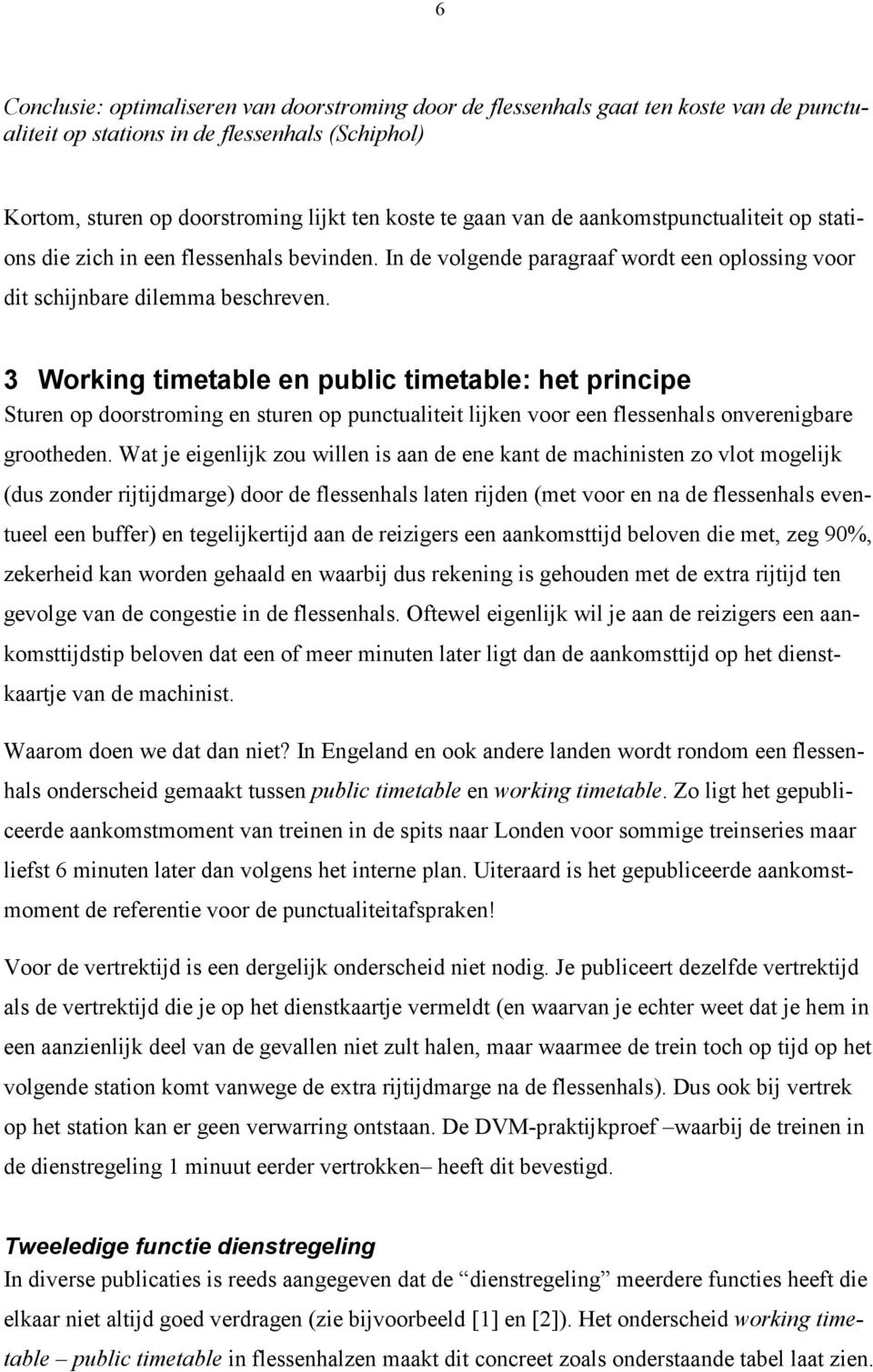 3 Working timetable en public timetable: het principe Sturen op oorstroming en sturen op punctualiteit lijken voor een flessenhals onverenigbare grootheen.