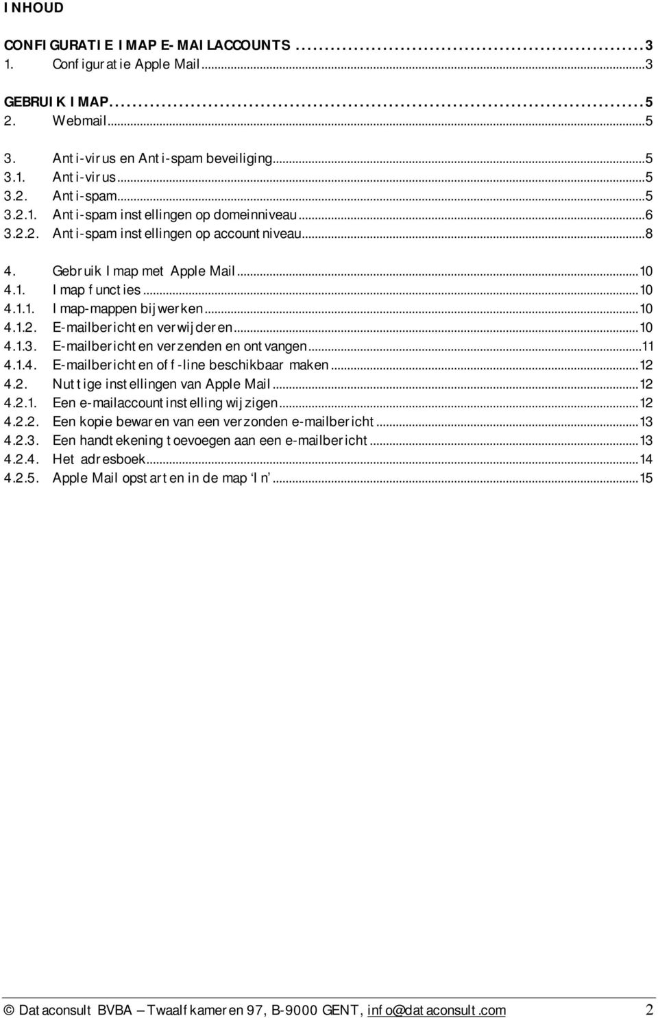 ..11 4.1.4. E-mailberichten off-line beschikbaar maken...12 4.2. Nuttige instellingen van Apple Mail...12 4.2.1. Een e-mailaccountinstelling wijzigen...12 4.2.2. Een kopie bewaren van een verzonden e-mailbericht.