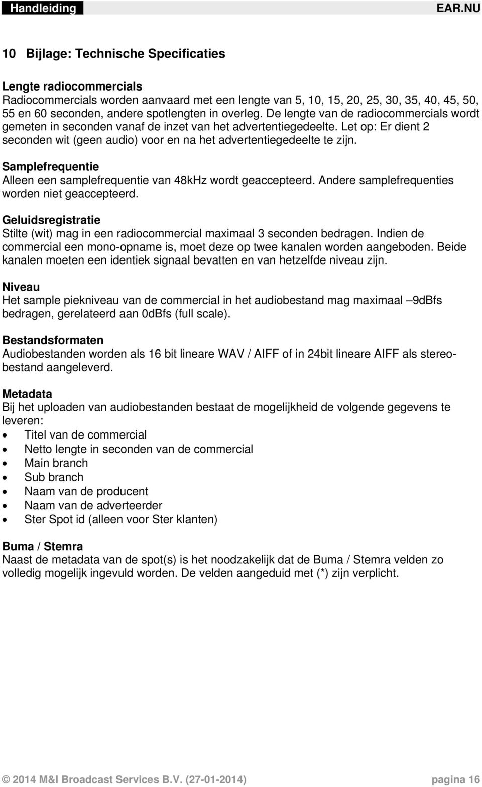 Let op: Er dient 2 seconden wit (geen audio) voor en na het advertentiegedeelte te zijn. Samplefrequentie Alleen een samplefrequentie van 48kHz wordt geaccepteerd.