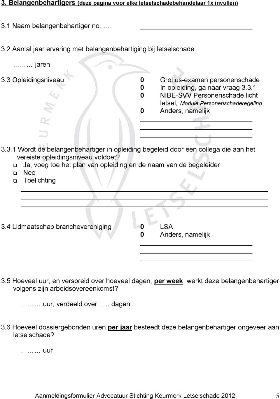 Ja, voeg toe het plan van opleiding en de naam van de begeleider 3.4 Lidmaatschap branchevereniging 0 LSA 0 Anders, namelijk 3.