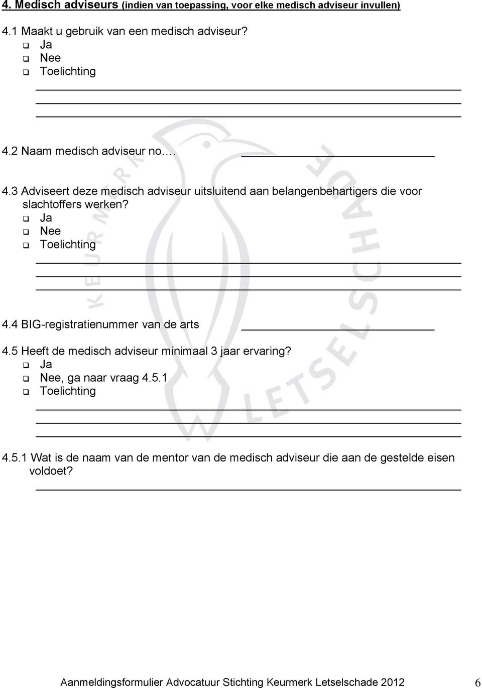 4 BIG-registratienummer van de arts 4.5 Heeft de medisch adviseur minimaal 3 jaar ervaring? Ja, ga naar vraag 4.5.1 4.5.1 Wat is de naam van de mentor van de medisch adviseur die aan de gestelde eisen voldoet?