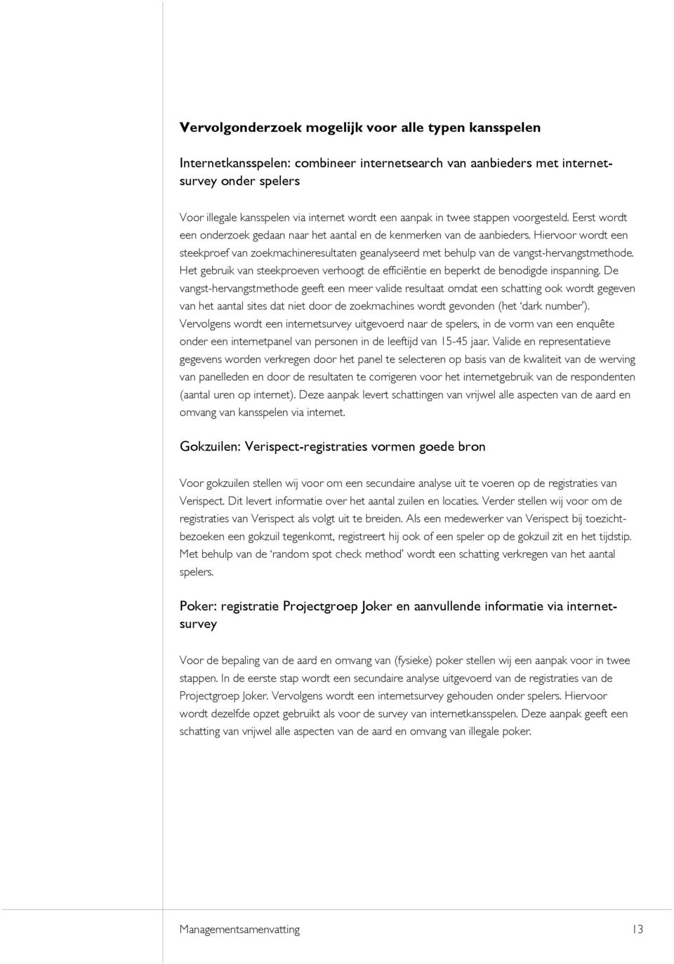 Hiervoor wordt een steekproef van zoekmachineresultaten geanalyseerd met behulp van de vangst-hervangstmethode. Het gebruik van steekproeven verhoogt de efficiëntie en beperkt de benodigde inspanning.