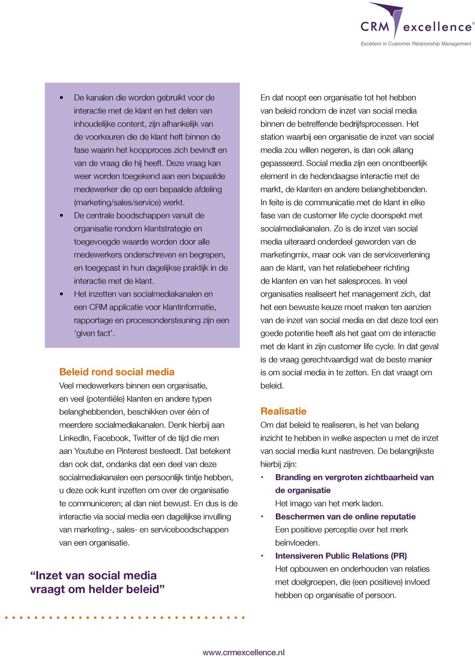 De centrale boodschappen vanuit de organisatie rondom klantstrategie en toegevoegde waarde worden door alle medewerkers onderschreven en begrepen, en toegepast in hun dagelijkse praktijk in de