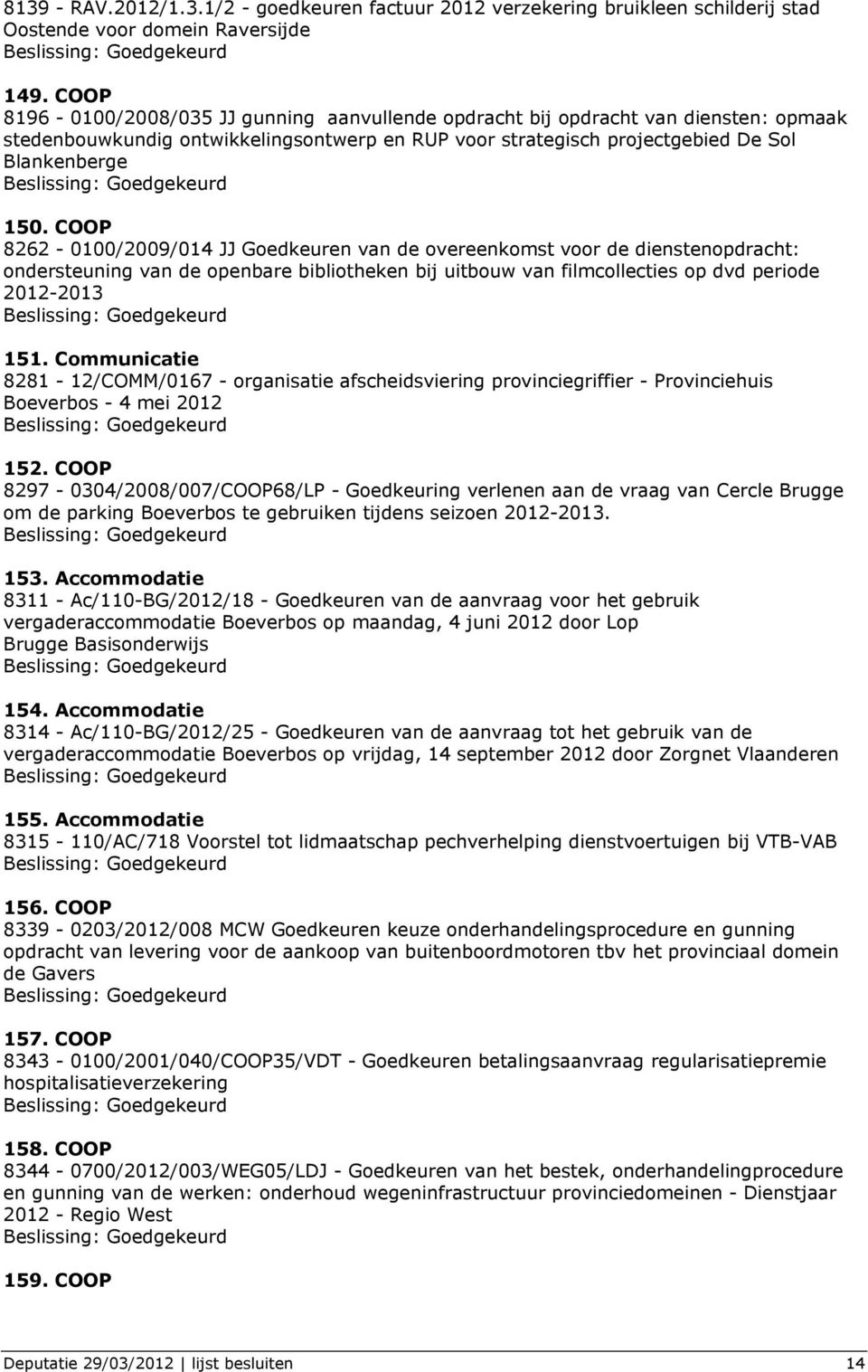 COOP 8262-0100/2009/014 JJ Goedkeuren van de overeenkomst voor de dienstenopdracht: ondersteuning van de openbare bibliotheken bij uitbouw van filmcollecties op dvd periode 2012-2013 151.