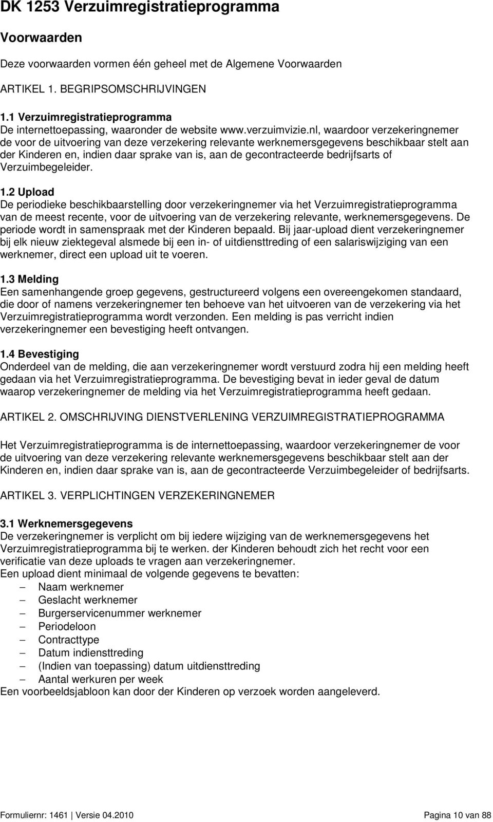 nl, waardoor verzekeringnemer de voor de uitvoering van deze verzekering relevante werknemersgegevens beschikbaar stelt aan der Kinderen en, indien daar sprake van is, aan de gecontracteerde