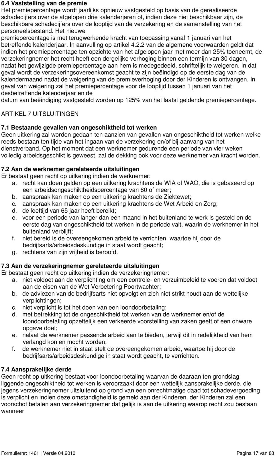 Het nieuwe premiepercentage is met terugwerkende kracht van toepassing vanaf 1 januari van het betreffende kalenderjaar. In aanvulling op artikel 4.2.