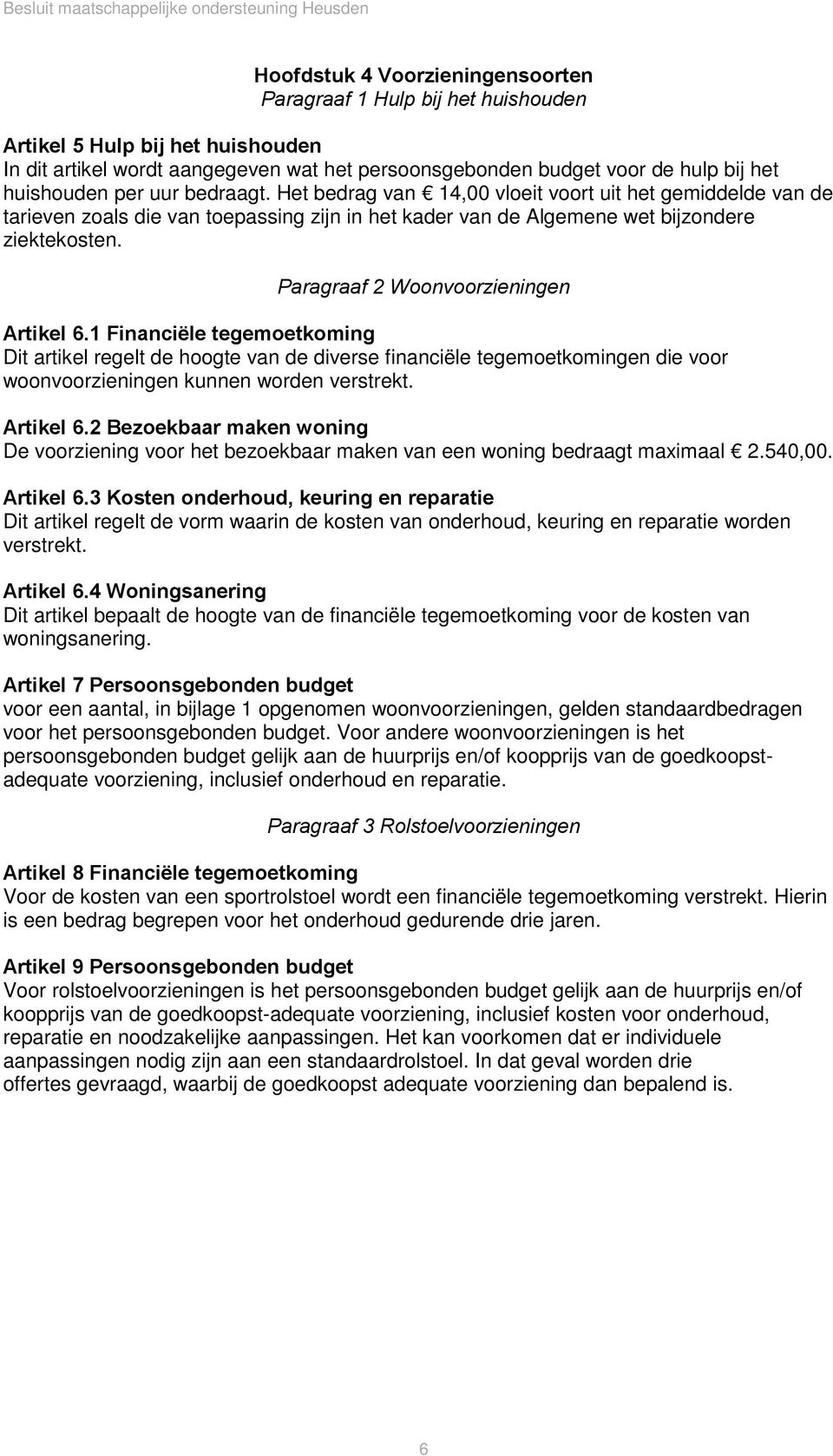 Paragraaf 2 Woonvoorzieningen Artikel 6.1 Financiële tegemoetkoming Dit artikel regelt de hoogte van de diverse financiële tegemoetkomingen die voor woonvoorzieningen kunnen worden verstrekt.