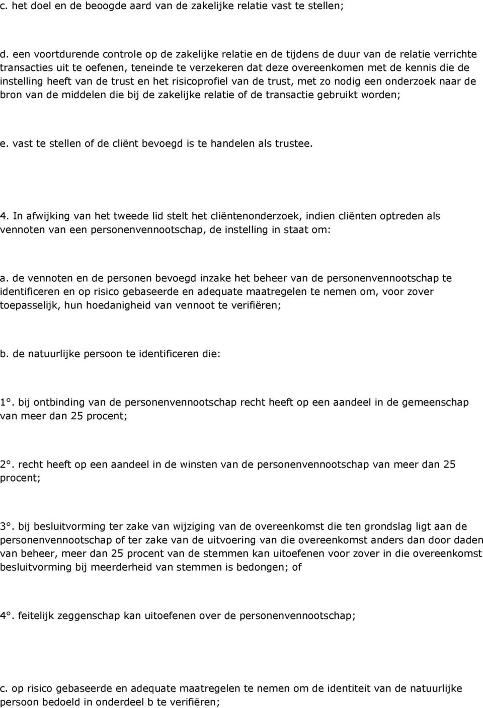 instelling heeft van de trust en het risicoprofiel van de trust, met zo nodig een onderzoek naar de bron van de middelen die bij de zakelijke relatie of de transactie gebruikt worden; e.