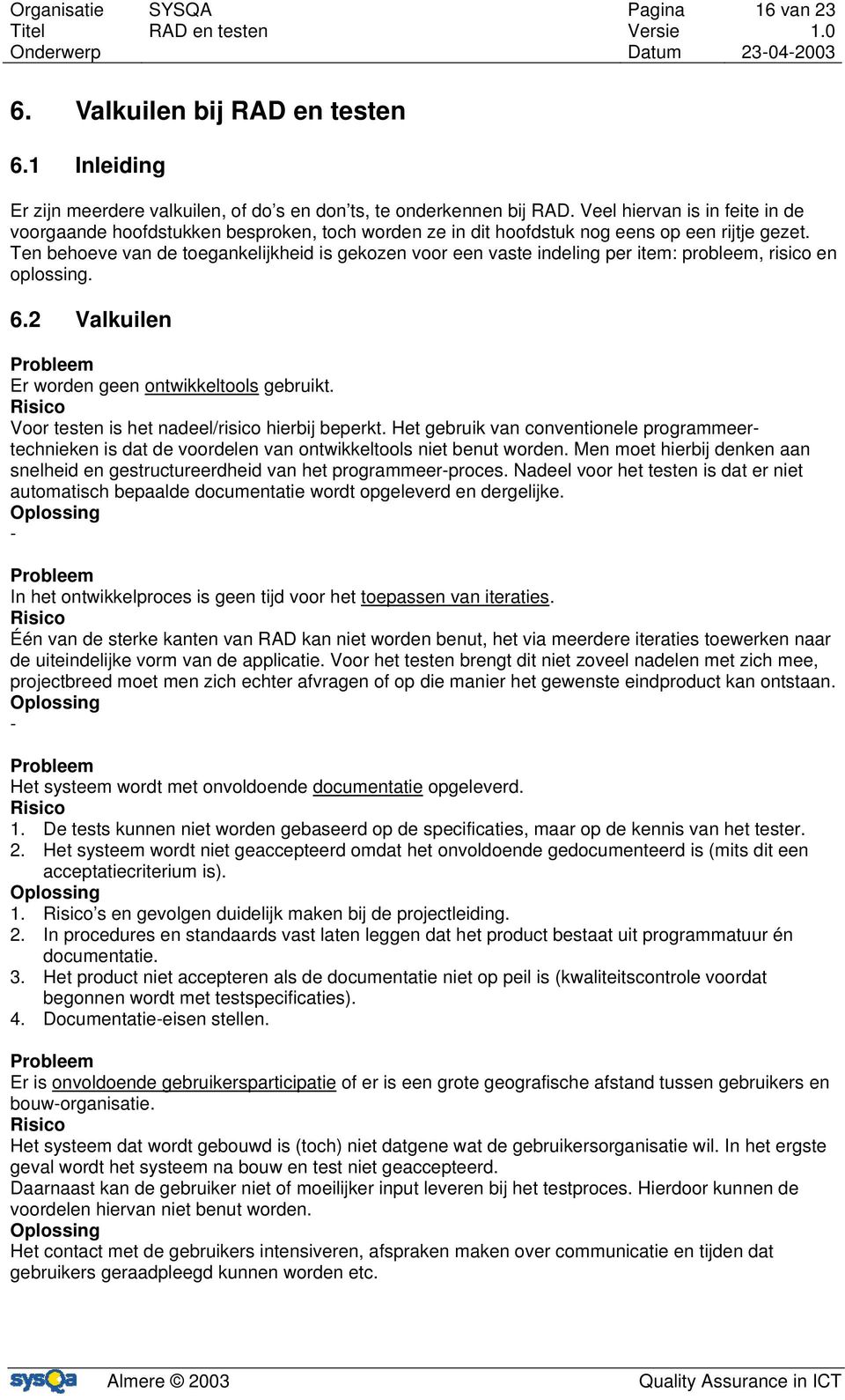 Ten behoeve van de toegankelijkheid is gekozen voor een vaste indeling per item: probleem, risico en oplossing. 6.2 Valkuilen Er worden geen ontwikkeltools gebruikt.