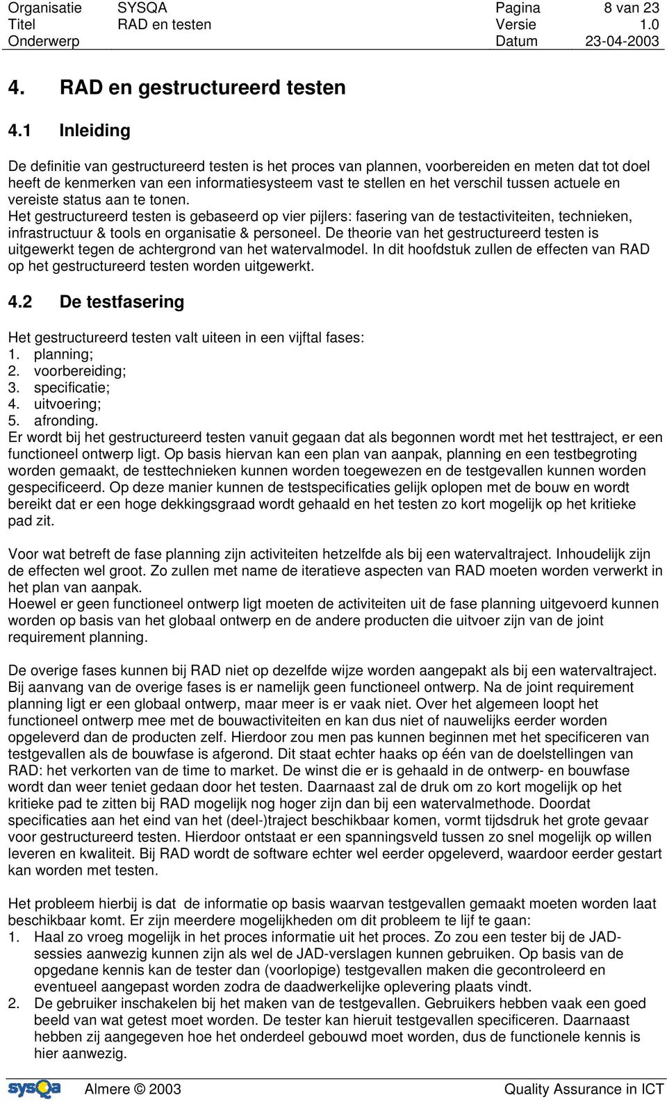 actuele en vereiste status aan te tonen. Het gestructureerd testen is gebaseerd op vier pijlers: fasering van de testactiviteiten, technieken, infrastructuur & tools en organisatie & personeel.